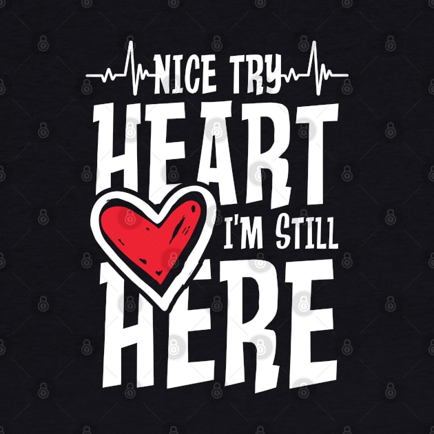 Nice Try Heart I m Still Here by AngelBeez29